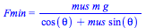 Fmin = `/`(`*`(mus, `*`(m, `*`(g))), `*`(`+`(cos(theta), `*`(mus, `*`(sin(theta))))))